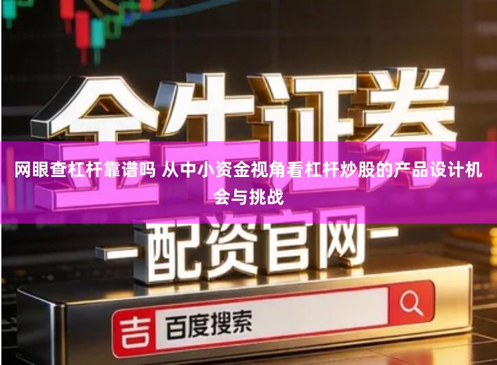 网眼查杠杆靠谱吗 从中小资金视角看杠杆炒股的产品设计机会与挑战